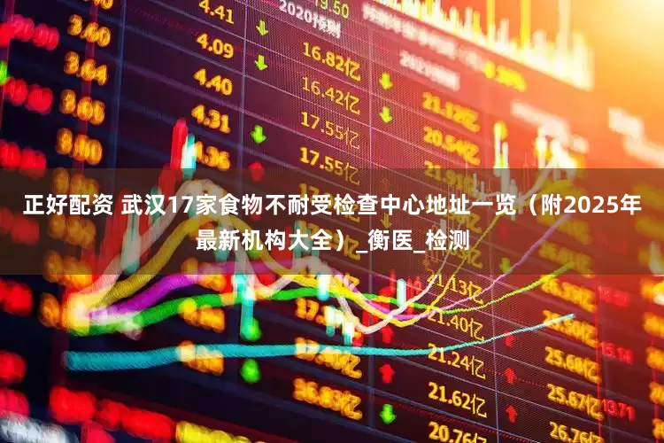 正好配资 武汉17家食物不耐受检查中心地址一览（附2025年最新机构大全）_衡医_检测