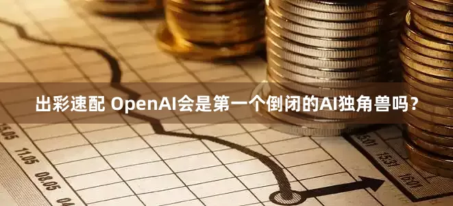 出彩速配 OpenAI会是第一个倒闭的AI独角兽吗？